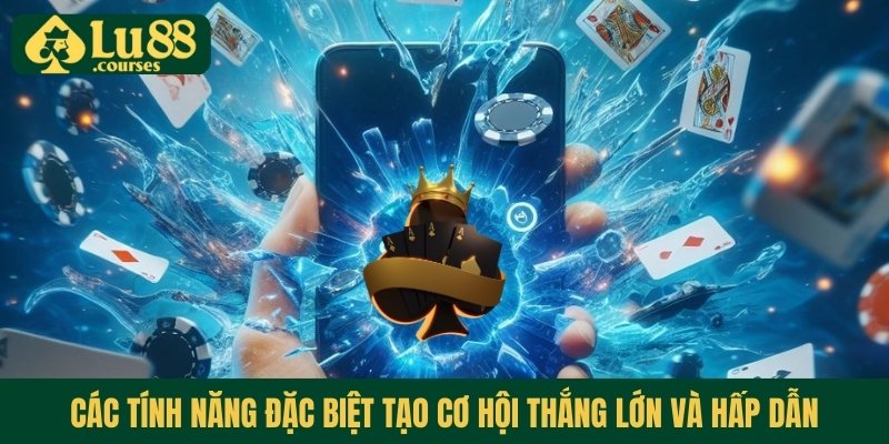 Các tính năng đặc biệt tạo cơ hội thắng lớn và hấp dẫn