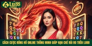cach-cuoc-rong-ho-online-thong-minh-giup-han-che-rui-ro-tren-lu88