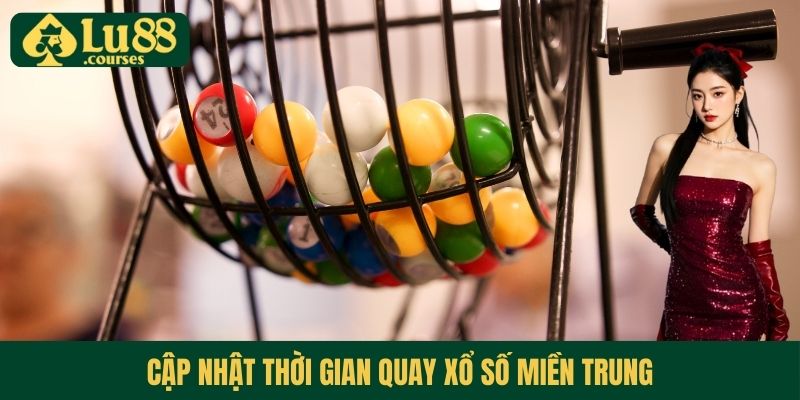 Cập nhật thời gian quay xổ số miền Trung