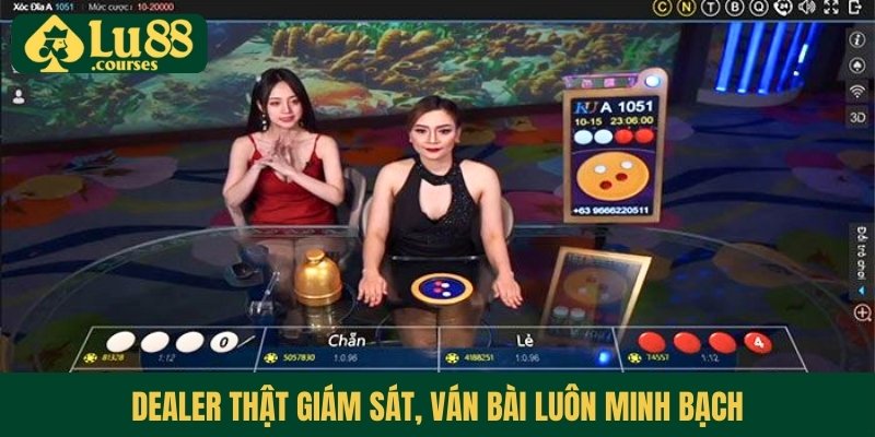 Dealer thật giám sát, ván bài luôn minh bạch