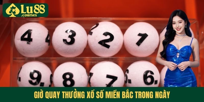 Giờ quay thưởng xổ số miền Bắc trong ngày
