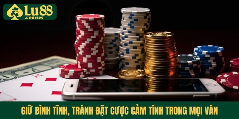 Giữ bình tĩnh, tránh đặt cược Baccarat online cảm tính trong mọi ván