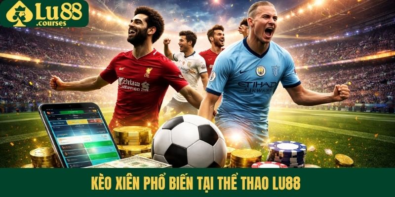 Kèo xiên phổ biến tại thể thao Lu88