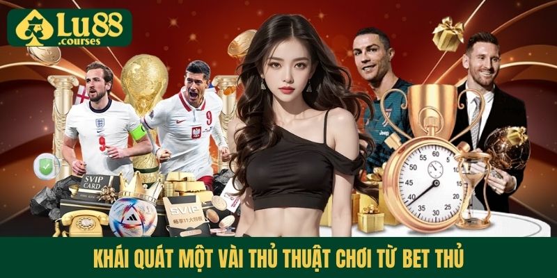 Khái quát một vài thủ thuật chơi từ bet thủ