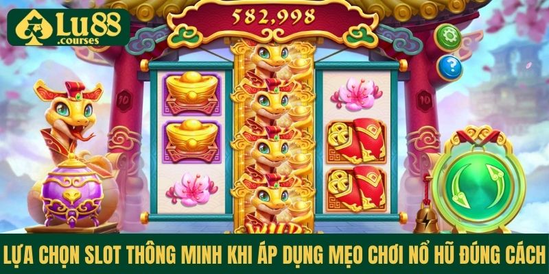 Lựa chọn slot thông minh khi áp dụng mẹo chơi nổ hũ đúng cách