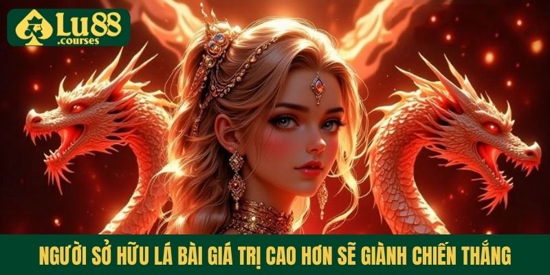Người sở hữu lá bài giá trị cao hơn sẽ giành chiến thắng