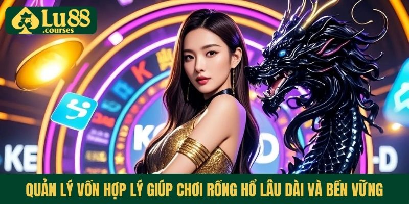 Quản lý vốn hợp lý giúp chơi Rồng Hổ lâu dài và bền vững