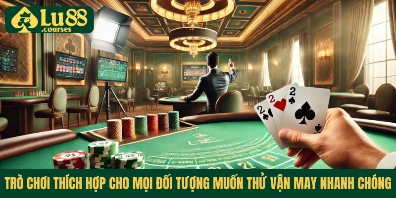 Trò chơi thích hợp cho mọi đối tượng muốn thử vận may nhanh chóng