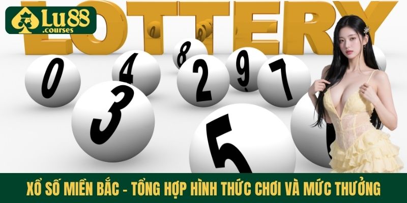 Xổ số miền Bắc - Tổng hợp hình thức chơi và mức thưởng